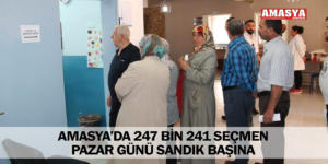 AMASYA’DA 247 BİN 241 SEÇMEN PAZAR GÜNÜ SANDIK BAŞINA