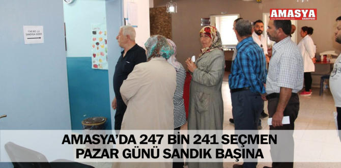 AMASYA’DA 247 BİN 241 SEÇMEN PAZAR GÜNÜ SANDIK BAŞINA