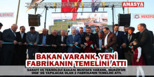 BAKAN VARANK, YENİ FABRİKANIN TEMELİNİ ATTI