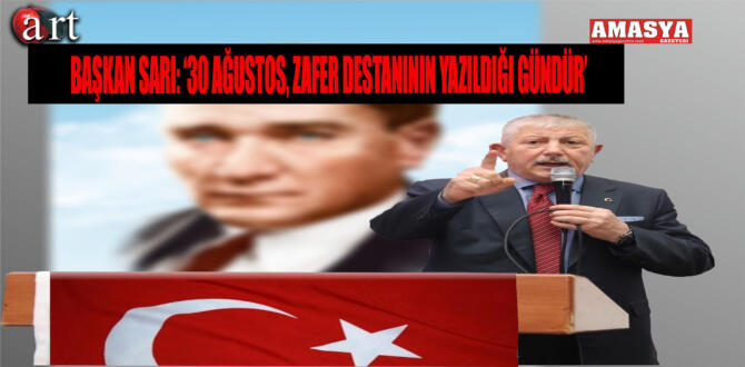 BAŞKAN SARI: ‘30 AĞUSTOS, ZAFER DESTANININ YAZILDIĞI GÜNDÜR’