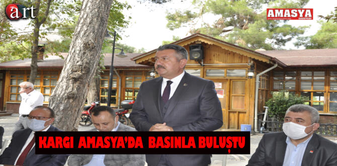 KARGI AMASYA’DA BASINLA BULUŞTU